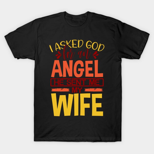 I Asked God For An Angel He Send Me My Wife T-Shirt by uncannysage